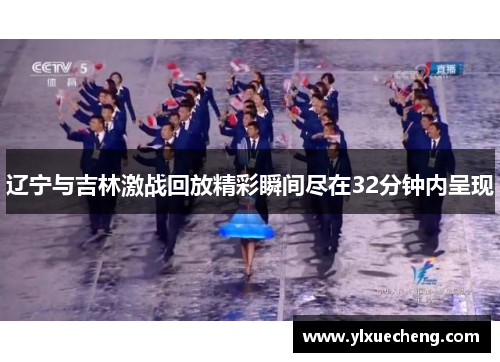 辽宁与吉林激战回放精彩瞬间尽在32分钟内呈现