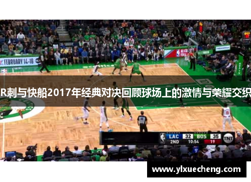R刺与快船2017年经典对决回顾球场上的激情与荣耀交织