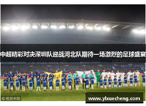 中超精彩对决深圳队迎战河北队期待一场激烈的足球盛宴