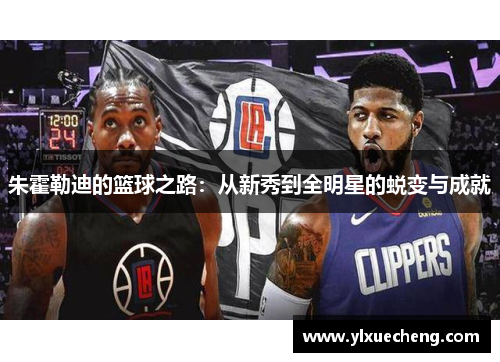 朱霍勒迪的篮球之路：从新秀到全明星的蜕变与成就