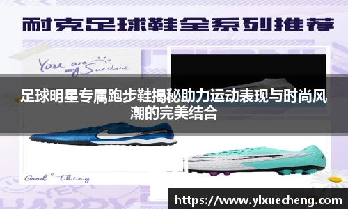 足球明星专属跑步鞋揭秘助力运动表现与时尚风潮的完美结合